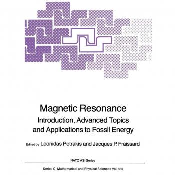 Magnetic Resonance: Introduction, Advanced Topics and Applications to Fossil Energy