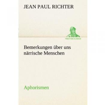 Richter, Jean Paul Bemerkungen Über Uns Närrische Menschen: Aphorismen (Tredition Classics)