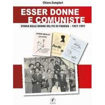 Esser donne e comuniste. Storia delle donne del Pci di Padova 1921-1991