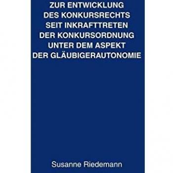 Zur Entwicklung des Konkursrechts seit Inkrafttreten der Konkursordnung unter dem Aspekt der Gläubigerautonomie