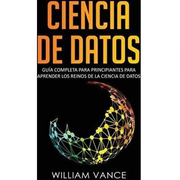 Ciencia de Datos: Guía completa para principiantes para aprender los reinos de la ciencia de datos