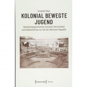 Kolonial bewegte Jugend: Beziehungsgeschichten zwischen Deutschland und Südwestafrika zur Zeit der Weimarer Republik