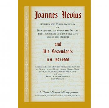 Joannes Nevius, Scepen and Third Secretary of New Amsterdam under the Dutch, First Secretary of New York City under the English, and His Descendants. A.D. 1627-1900. Embracing existing families bearin