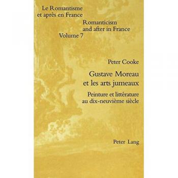 Gustave Moreau et les arts jumeaux: Peinture et littérature au dix-neuvième siècle: Peinture Et Litterature Au Dix-Neuvieme Siecle