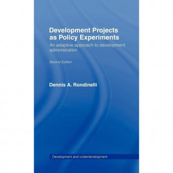Development Projects as Policy Experiments: An Adaptive Approach to Development Administration (Development and Underdevelopment)