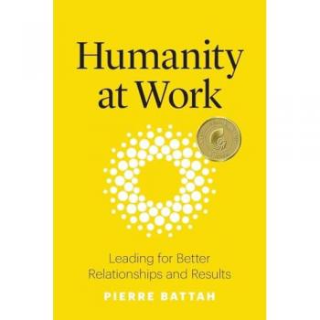 Humanity at Work: Leading for Better Relationships and Results