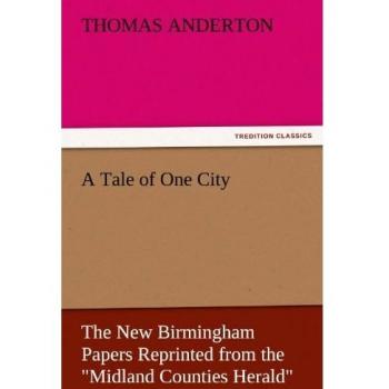 A Tale of One City: The New Birmingham Papers Reprinted from the Midland Counties Herald (TREDITION CLASSICS)