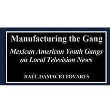 Manufacturing the Gang: Mexican American Youth Gangs on Local Television News