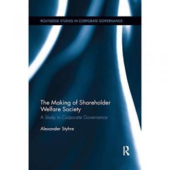 The Making of Shareholder Welfare Society: A Study in Corporate Governance (Routledge Studies in Corporate Governance)