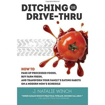 Ditching the Drive-Thru: How to Pass Up Processed Foods, Buy Farm Fresh, and Transform Your Family’s Eating Habits on a Modern Mom’s Schedule