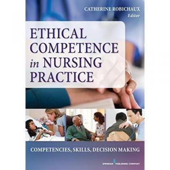 Springer Publishing Co. Ethical Competence in Nursing Practice: Competencies, Skills, Decision-Making