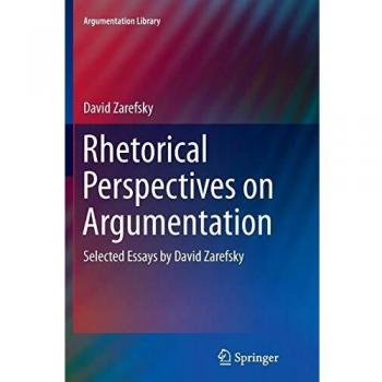 Rhetorical Perspectives on Argumentation: Selected Essays by David Zarefsky