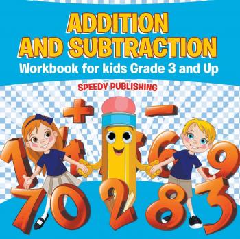 Speedy Publishing Llc: Addition and Subtraction Workbook for Kids Grade 3 and Up
