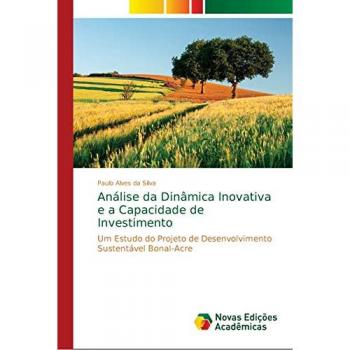 Análise da Dinâmica Inovativa e a Capacidade de Investimento: Um Estudo do Projeto de Desenvolvimento Sustentável Bonal-Acre