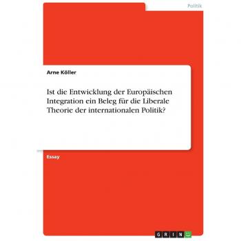 Ist die Entwicklung der Europäischen Integration ein Beleg für die Liberale Theorie der internationalen Politik?