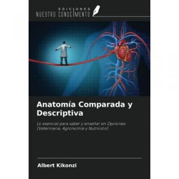 Anatomía Comparada y Descriptiva: Lo esencial para saber y enseñar en Opciones: (Veterinaria, Agronomía y Nutrición)
