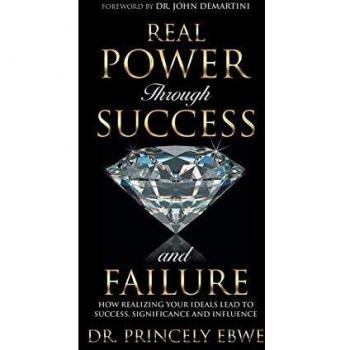 Real Power Through Success and Failure: How Realizing Your Ideals Leads to Success, Significance, and Influence: How Realizing Your Ideals Lead to Success, Significance, and Influence