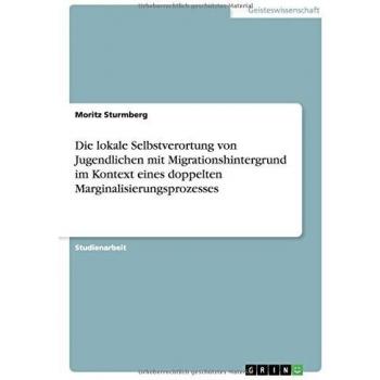 Die lokale Selbstverortung von Jugendlichen mit Migrationshintergrund im Kontext eines doppelten Marginalisierungsprozesses