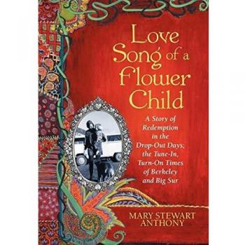 Love Song of a Flower Child: A Story of Redemption in the Drop-Out Days; The Tune-In, Turn-On Times of Berkeley and Big Sur