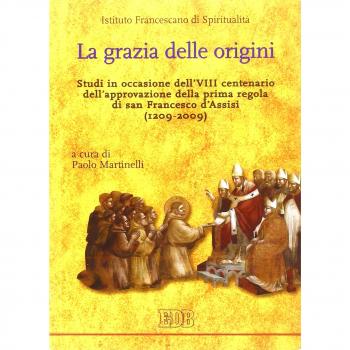 La grazia delle origini. Studi in occasione dell'VIII centenario dell'approvazione della prima regola di san Francesco d'Assisi