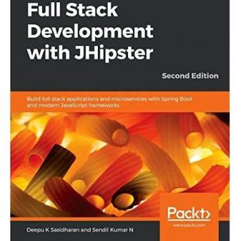 Full Stack Development with JHipster: Build full stack applications and microservices with Spring Boot and modern JavaScript frameworks, 2nd Edition