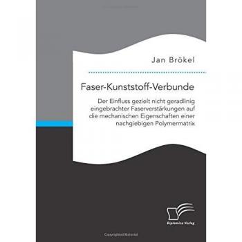 Faser-Kunststoff-Verbunde: Der Einfluss gezielt nicht geradlinig eingebrachter Faserverstärkungen auf die mechanischen Eigenschaften einer nachgiebigen Polymermatrix