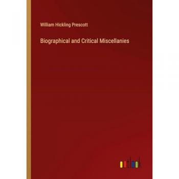 Prescott, William Hickling: Biographical and Critical Miscellanies
