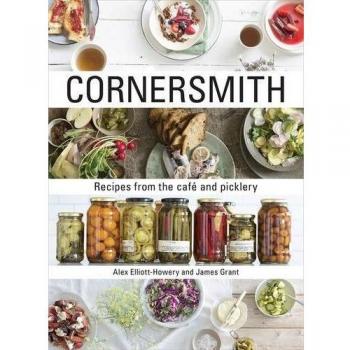 Cornersmith Recipes From the Cafe and Picklery Alex Elliott Howery James Grant