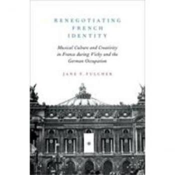 Renegotiating French Identity: Musical Culture and Creativity in France during Vichy and the German Occupation
