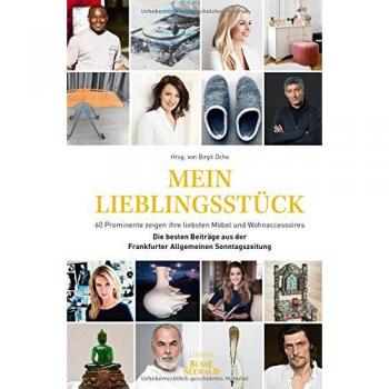 Birgit Ochs Mein Lieblingsstück: 60 Prominente Zeigen Ihre Liebsten Möbel Und Wohnaccessoires. Die Besten Beiträge Aus Der Frankfurter Allgemeinen Sonntagszeitung (F.A.S.)