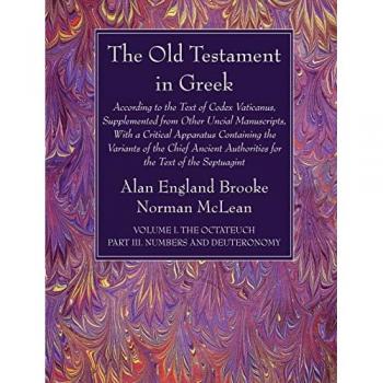 The Old Testament in Greek, Volume I The Octateuch, Part III Numbers and Deuteronomy: According to the Text of Codex Vaticanus, Supplemented from ... Authorities for the Text of the Septuagint