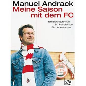 Manuel Andrack Meine Saison Mit Dem Fc: Ein Bildungsroman. Ein Reiseroman. Ein Liebesroman.: Ein Bildungs,