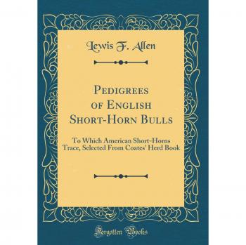 Pedigrees of English Short-Horn Bulls: To Which American Short-Horns Trace, Selected From Coates' Herd Book