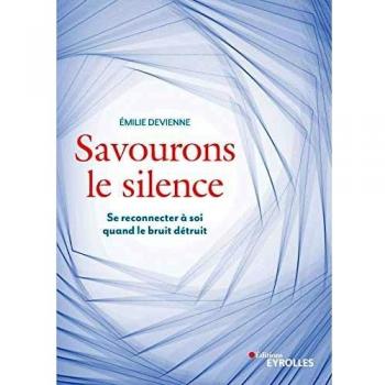 Savourons le silence : Pour se reconnecter à soi quand le bruit détruit