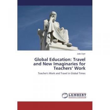 Global Education: Travel and New Imaginaries for Teachers' Work: Teacher's Work and Travel in Global Times