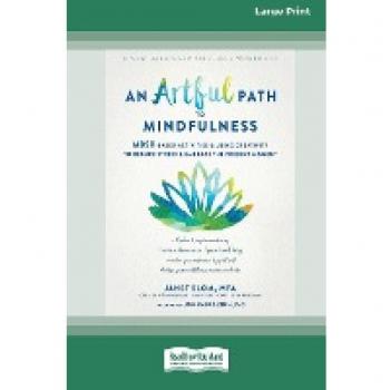 An Artful Path to Mindfulness: MBSR-Based Activities for Using Creativity to Reduce Stress and Embrace the Present Moment