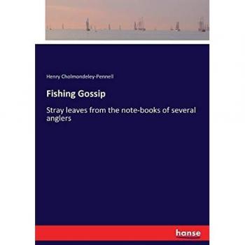 Fishing Gossip: Stray leaves from the note-books of several anglers