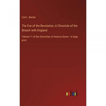 The Eve of the Revolution; A Chronicle of the Breach with England: Volume 11 of the Chronicles of America Series
