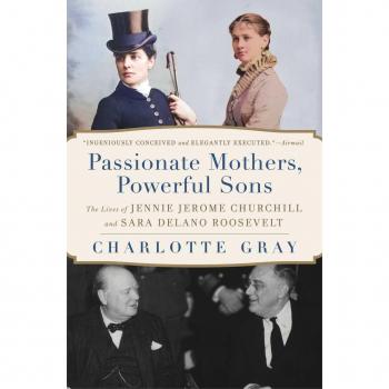 Passionate Mothers, Powerful Sons : The Lives of Jennie Jerome Churchill and Sara Delano Roosevelt, by Charlotte Gray