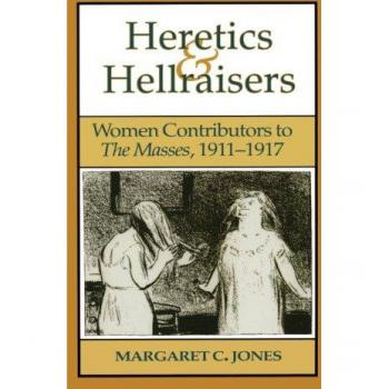 Heretics and Hellraisers: Women Contributors to The Masses, 1911-1917 (American Studies)