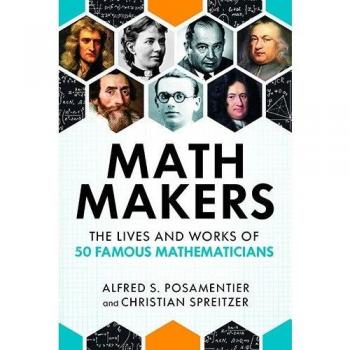 Math Makers: The Lives and Works of 50 Famous Mathematicians