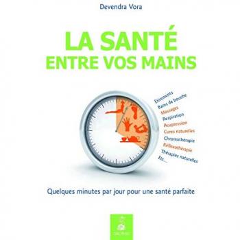 Devendra Vora La Santé Entre Vos Mains : Quelques Minutes Par Jour Pour Une Santé Parfaite Par L'Acupression Et La Réflexothérapie Selon Les Enseignements Traditionnels De L'Inde