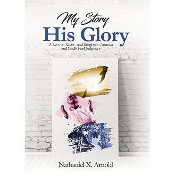 My Story, His Glory: A Lens on Racism and Religion In America, and God's Final Judgement
