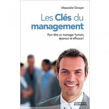 Les clés du management : Pour être un manager humain, epanoui et efficace !