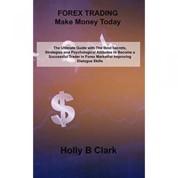 Clark, Holly B: FOREX TRADING Make Money Today