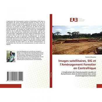 Images satellitaires, SIG et l¿Aménagement Forestier en Centrafrique: L¿implication des Communautés Locales et Autochtones dans la délimitation des séries d¿aménagement forestier