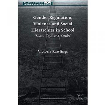 Gender Regulation, Violence and Social Hierarchies in School: 'Sluts', 'Gays' and 'Scrubs'