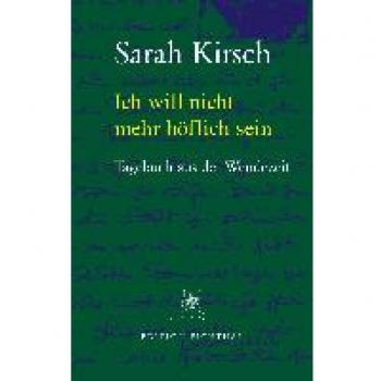 Kirsch, Sarah: Ich will nicht mehr höflich sein