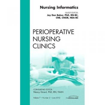 Nursing Informatics, An Issue of Perioperative Nursing Clinics,7-: Volume 7-2 (The Clinics: Nursing)