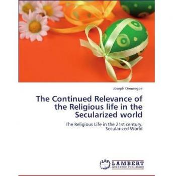 The Continued Relevance of the Religious life in the Secularized world: The Religious Life in the 21st century, Secularized World